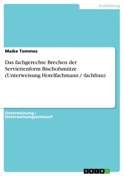 Das fachgerechte Brechen der Serviettenform Bischofsmütze (Unterweisung Hotelfachmann / -fachfrau) by Maike Tommes