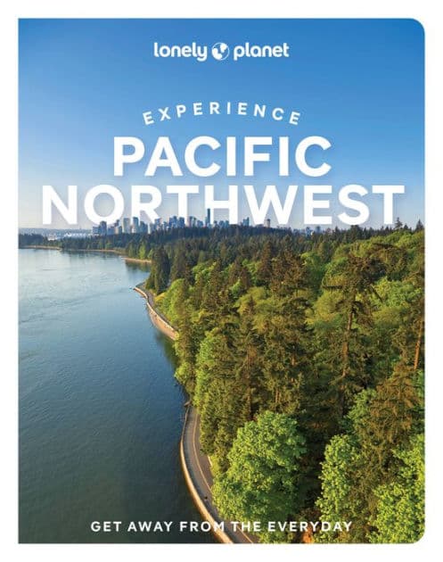 Lonely Planet Experience Pacific Northwest by Bianca Bujan
