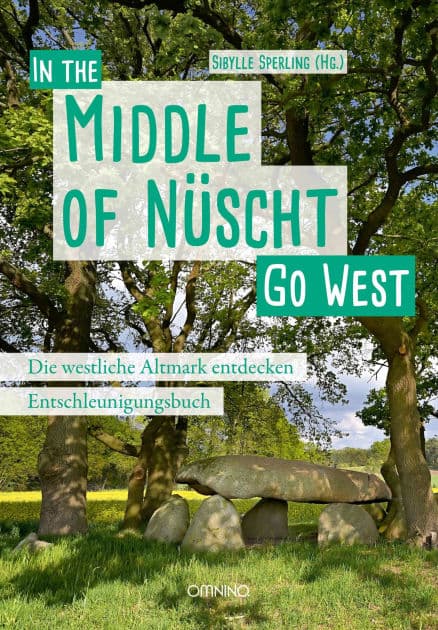 Go West - In the Middle of Nüscht. Die westliche Altmark entdecken: Ein Entschleunigungsbuch by Sibylle Sperling