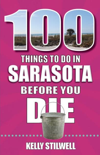 100 Things to Do in Sarasota Before You Die by Kelly Stillwell