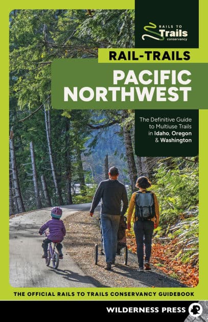 Rail-Trails Pacific Northwest: The Definitive Guide to Multiuse Trails in Idaho, Oregon & Washington by Rails-to-Trails Conservancy
