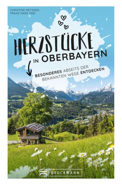 Herzstücke in Oberbayern: Besonderes abseits der bekannten Wege entdecken by Christine Metzger