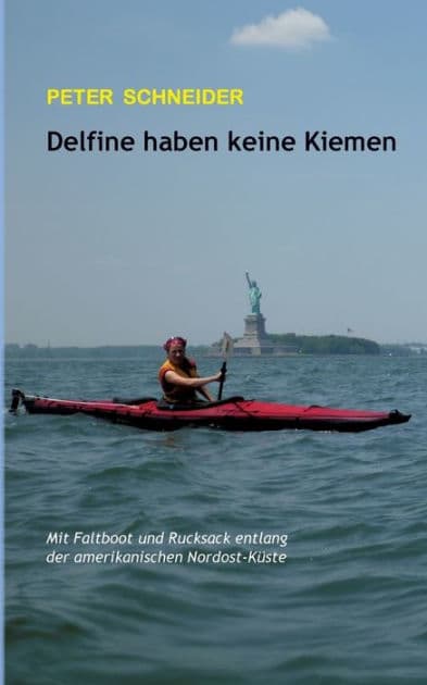 Delfine haben keine Kiemen: Mit Faltboot und Rucksack entlang der amerikanischen Nordost-Küste by Peter Schneider