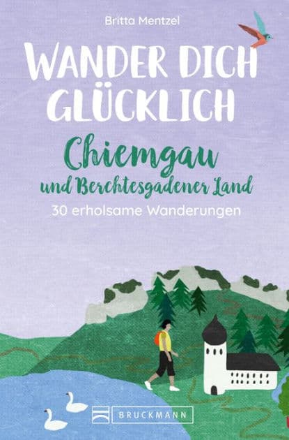 Wander dich glücklich - Chiemgau und Berchtesgadener Land: 30 erholsame Wanderungen by Britta Mentzel