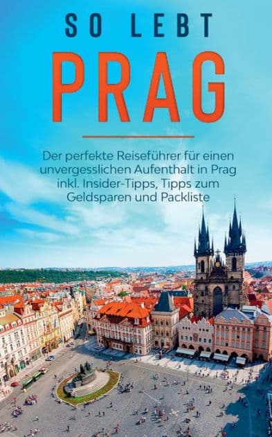 So lebt Prag: Der perfekte Reiseführer für einen unvergesslichen Aufenthalt in Prag inkl. Insider-Tipps, Tipps zum Geldsparen und Packliste by Esther Blumenberg