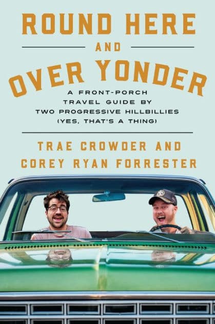 Round Here and Over Yonder: A Front Porch Travel Guide by Two Progressive Hillbillies (Yes, that's a thing.) by Trae Crowder
