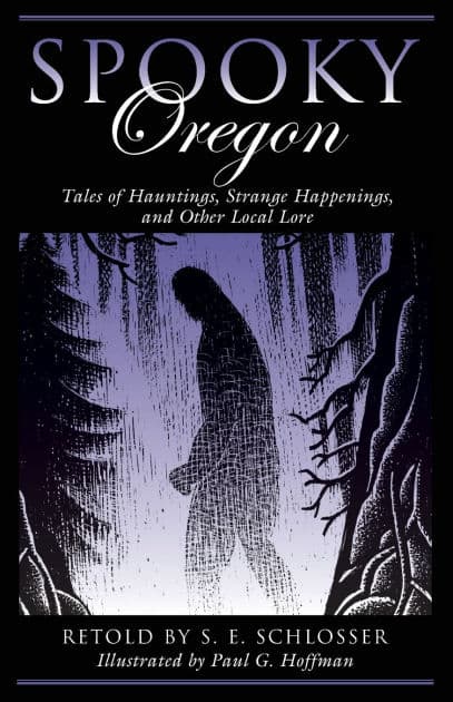 Spooky Oregon: Tales of Hauntings, Strange Happenings, and Other Local Lore by S. E. Schlosser