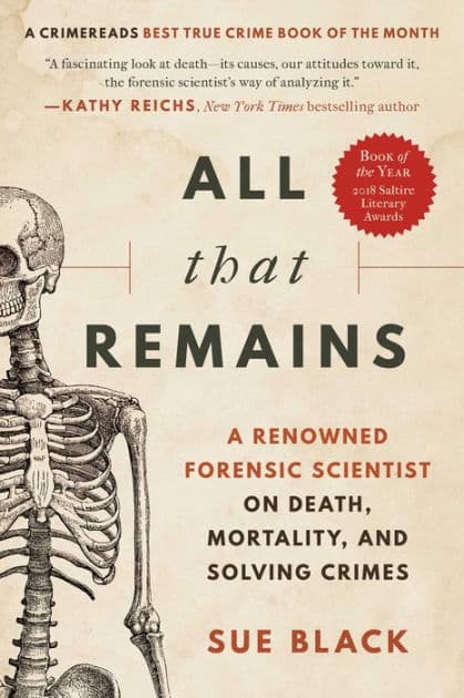 All That Remains: A Renowned Forensic Scientist on Death, Mortality, and Solving Crimes by Sue Black DBE