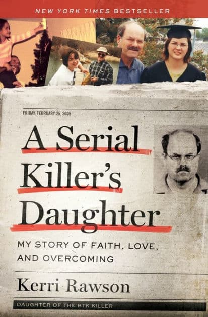 A Serial Killer's Daughter: My Story of Faith, Love, and Overcoming (An Insider's Look at the True Crime Story of the BTK Killer, Dennis Rader) by Kerri Rawson