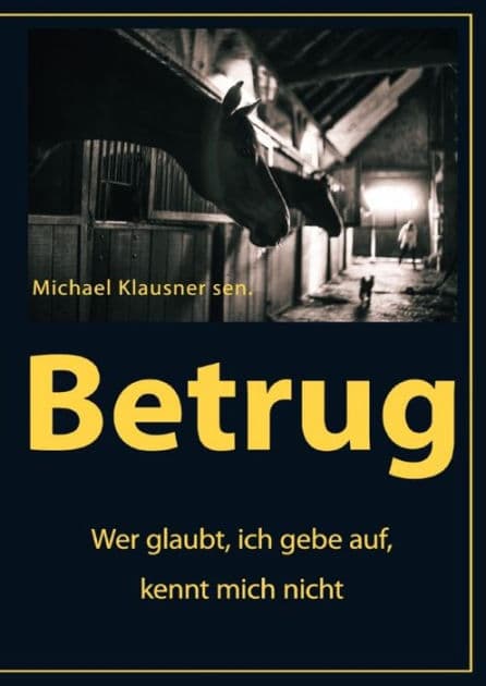 Betrug: Wer glaubt, ich gebe auf, kennt mich nicht by Michael Klausner sen