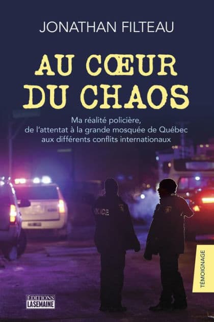 Au coeur du chaos: Ma réalité policière, de l'attentat à la grande mosquée de Québec aux différents conflits internationaux by Jonathan Filteau