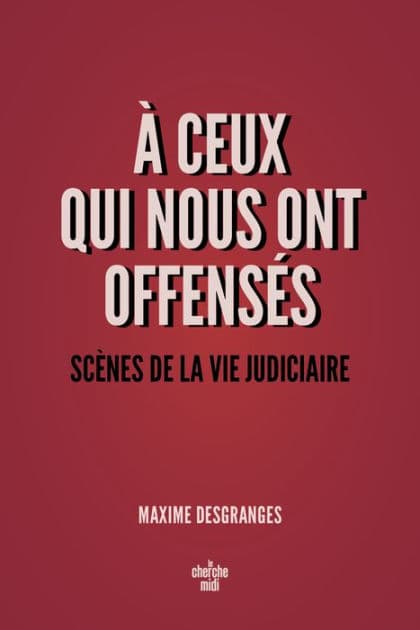 A ceux qui nous ont offensés - Scènes de la vie judiciaire by Maxime DesGranges