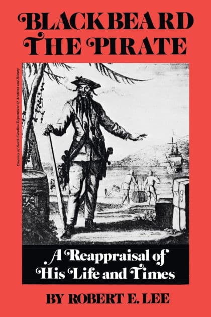Blackbeard the Pirate: A Reappraisal of His Life and Times by Robert E. Lee