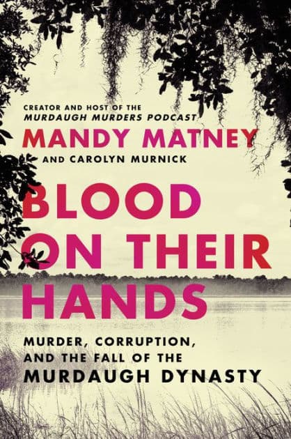 Blood on Their Hands: Murder, Corruption, and the Fall of the Murdaugh Dynasty by Mandy Matney