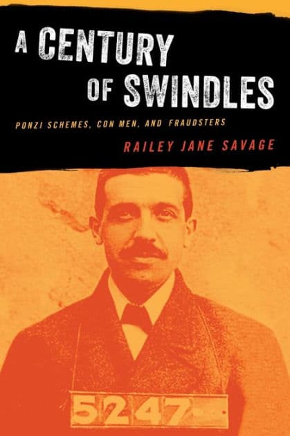 A Century of Swindles: Ponzi Schemes, Con Men, and Fraudsters by Railey Jane Savage