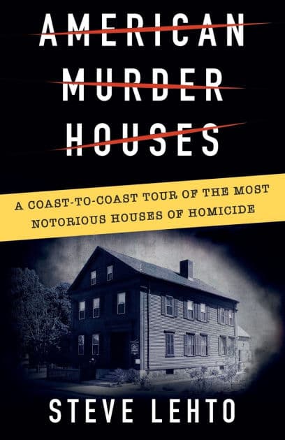 American Murder Houses: A Coast-to-Coast Tour of the Most Notorious Houses of Homicide by Steve Lehto