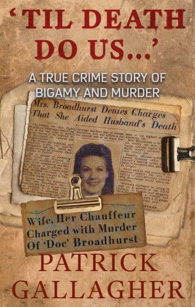'Til Death Do Us . . .': A True Crime Story of Bigamy and Murder by Patrick Gallagher