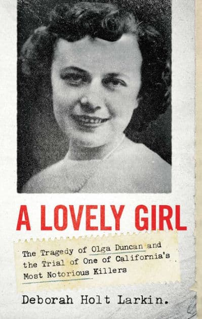 A Lovely Girl: The Tragedy of Olga Duncan and the Trial of One of California's Most Notorious Killers by Deborah Holt Larkin