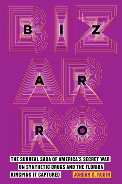 Bizarro: The Surreal Saga of America's Secret War on Synthetic Drugs and the Florida Kingpins It Captured by Jordan S. Rubin