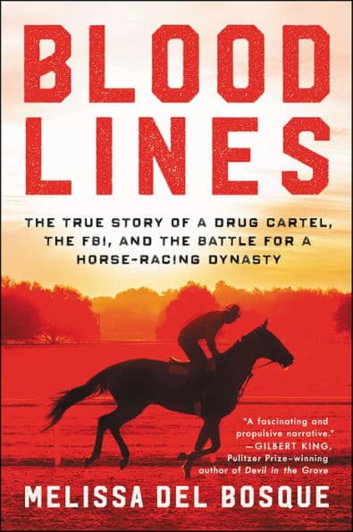 Bloodlines: The True Story of a Drug Cartel, the FBI, and the Battle for a Horse-Racing Dynasty by Melissa del Bosque