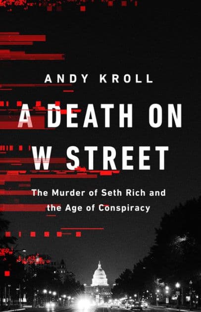 A Death on W Street: The Murder of Seth Rich and the Age of Conspiracy by Andy Kroll
