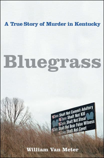 Bluegrass: A True Story of Murder in Kentucky by William Van Meter