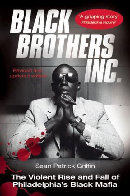 Black Brothers, Inc.: The Violent Rise and Fall of Philadelphia's Black Mafia by Sean Patrick Griffin