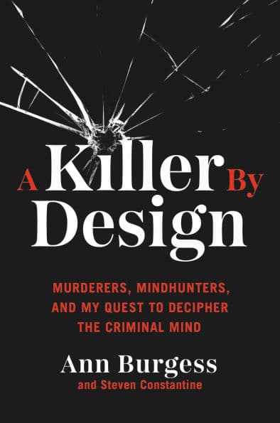 A Killer by Design: Murderers, Mindhunters, and My Quest to Decipher the Criminal Mind by Ann Wolbert Burgess
