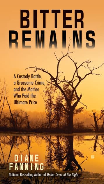 Bitter Remains: A Custody Battle, A Gruesome Crime, and the Mother Who Paid the Ultimate Price by Diane Fanning
