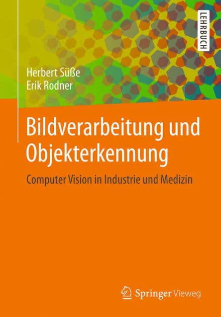 Bildverarbeitung und Objekterkennung: Computer Vision in Industrie und Medizin by Herbert Sïïe