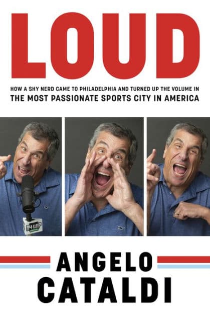 Angelo Cataldi: LOUD: How a Shy Nerd Came to Philadelphia and Turned up the Volume in the Most Passionate Sports City in America by Angelo Cataldi