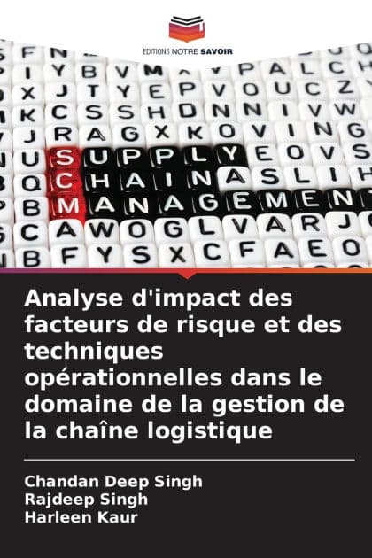 Analyse d'impact des facteurs de risque et des techniques opï¿½rationnelles dans le domaine de la gestion de la chaï¿½ne logistique by Chandan Deep Singh