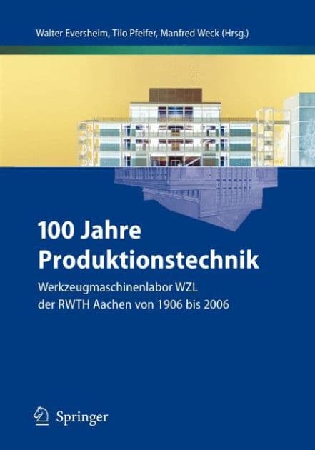 100 Jahre Produktionstechnik: Werkzeugmaschinenlabor WZL der RWTH Aachen von 1906 bis 2006 by Walter Eversheim