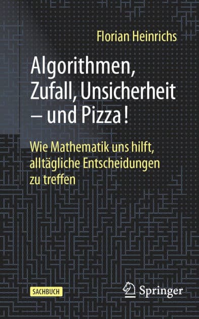 Algorithmen, Zufall, Unsicherheit - und Pizza!: Wie Mathematik uns hilft, alltï¿½gliche Entscheidungen zu treffen by Florian Heinrichs