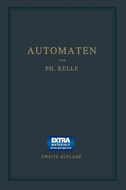Automaten: Die konstruktive Durchbildung die Werkzeuge, die Arbeitsweise und der Betrieb der selbsttätigen Drehbänke. Ein Lehr- und Nachschlagebuch by Philipp Kelle