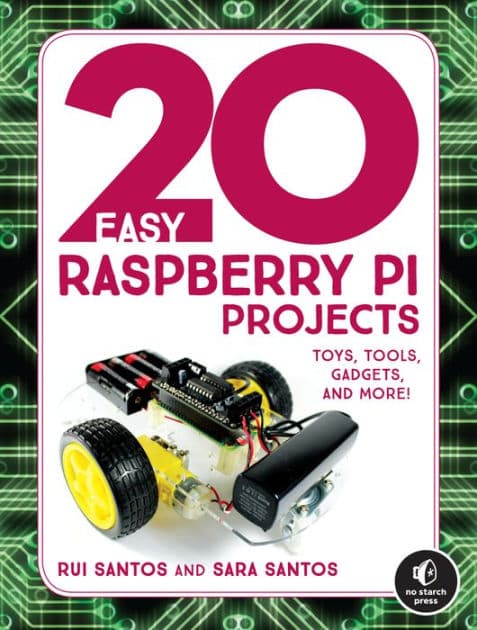 20 Easy Raspberry Pi Projects: Toys, Tools, Gadgets, and More! by Rui Santos
