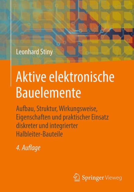 Aktive elektronische Bauelemente: Aufbau, Struktur, Wirkungsweise, Eigenschaften und praktischer Einsatz diskreter und integrierter Halbleiter-Bauteile by Leonhard Stiny