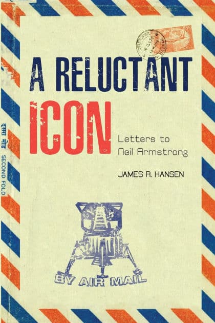 A Reluctant Icon: Letters to Neil Armstrong by James R. Hansen