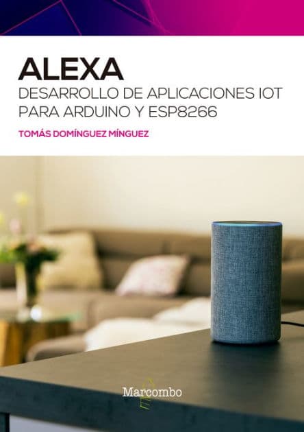 Alexa. Desarrollo de aplicaciones IoT para Arduino y ESP8266 by Tomás Domínguez Mínguez