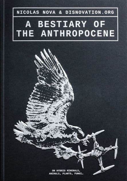 A Bestiary of the Anthropocene: Hybrid Plants, Animals, Minerals, Fungi, and Other Specimens by Nicholas Nova