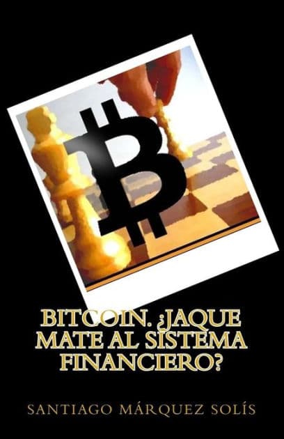 Bitcoin. Jaque mate al Sistema Financiero? by Santiago Marquez Solis