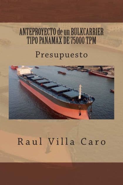 ANTEPROYECTO de un BULKCARRIER TIPO PANAMAX DE 75000 TPM: Presupuesto by Raul Villa Caro