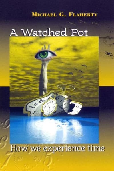 A Watched Pot: How We Experience Time by Michael G. Flaherty