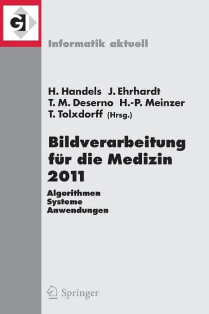 Bildverarbeitung fï¿½r die Medizin 2011: Algorithmen - Systeme - Anwendungen Proceedings des Workshops vom 20. - 22. Mï¿½rz 2011 in Lï¿½beck by Heinz Handels
