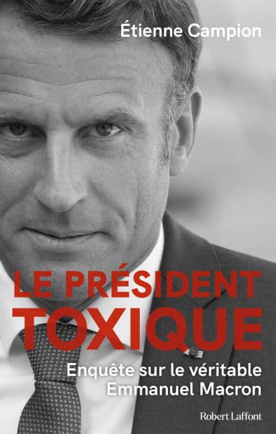 Le Président toxique - Enquête sur le véritable Emmanuel Macron by Etienne Campion