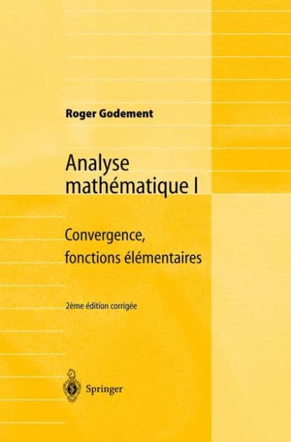 Analyse mathï¿½matique I: Convergence, fonctions ï¿½lï¿½mentaires by Roger Godement