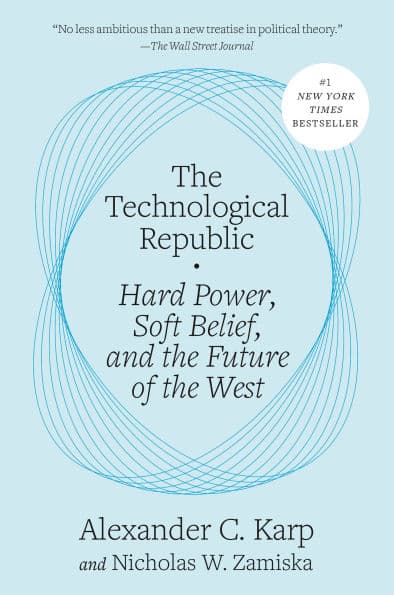 The Technological Republic: Hard Power, Soft Belief, and the Future of the West by Alexander C. Karp