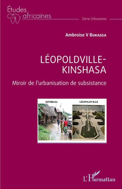 Léopoldville Kinshasa: Miroir de l'urbanisation de subsistance by Ambroise V. Bukassa