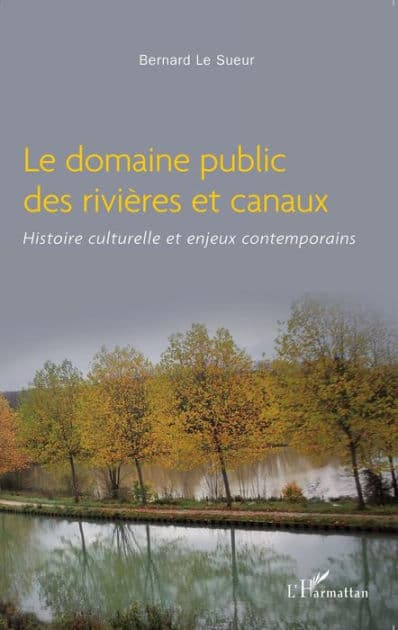 Le domaine public des rivières et canaux: Histoire culturelle et enjeux contemporains by Bernard Le Sueur