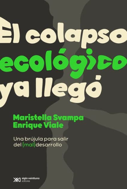 El colapso ecológico ya llegó: Una brújula para salir del (mal)desarrollo by Maristella Svampa
